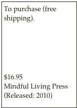 To purchase (free shipping).

--Click here (non-Florida Residents)

--Click here (FL Residents)

$16.95
Mindful Living Press
(Released: 2010)
